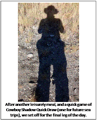 Text Box:  
After another leisurely meal, and a quick game of Cowboy Shadow Quick Draw (one for future sea trips), we set off for the final leg of the day.
